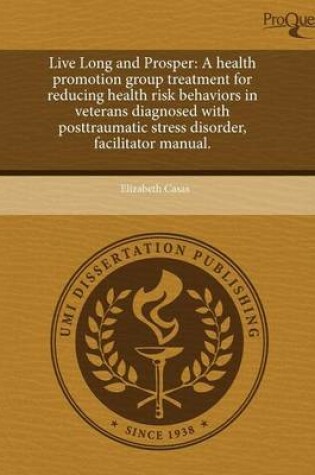 Cover of Live Long and Prosper: A Health Promotion Group Treatment for Reducing Health Risk Behaviors in Veterans Diagnosed with Posttraumatic Stress