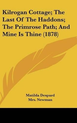 Book cover for Kilrogan Cottage; The Last of the Haddons; The Primrose Path; And Mine Is Thine (1878)