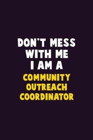 Cover of Don't Mess With Me, I Am A Community Outreach Coordinator