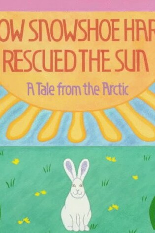 Cover of How Snowshoe Hare Rescued the Sun