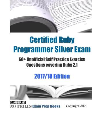 Book cover for Certified Ruby Programmer Silver Exam 60+ Unofficial Self Practice Exercise Questions covering Ruby 2.1 2017/18 Edition