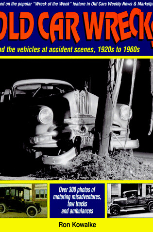 Cover of Old Car Wrecks and the Vehicles at Accident Scenes, 1920s to 1960s