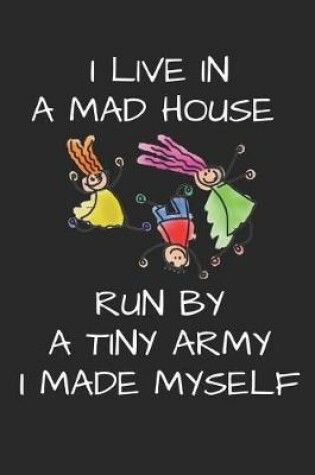 Cover of I Live in a Mad House Run by a Tiny Army I Made Myself