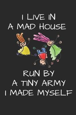 Book cover for I Live in a Mad House Run by a Tiny Army I Made Myself