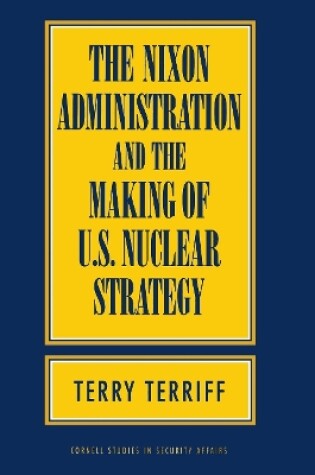 Cover of The Nixon Administration and the Making of U.S. Nuclear Strategy