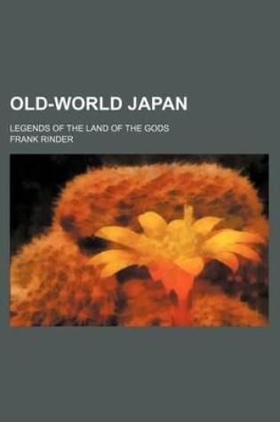 Cover of Old-World Japan; Legends of the Land of the Gods