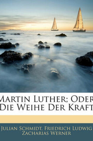 Cover of Martin Luther; Oder, Die Weihe Der Kraft