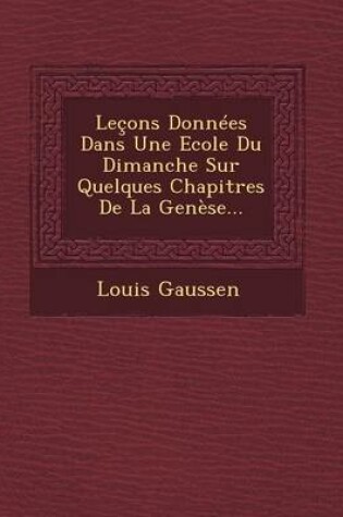 Cover of Lecons Donnees Dans Une Ecole Du Dimanche Sur Quelques Chapitres de La Genese...