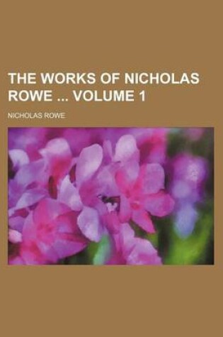 Cover of The Works of Nicholas Rowe Volume 1