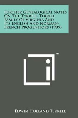 Cover of Further Genealogical Notes on the Tyrrell-Terrell Family of Virginia and Its English and Norman-French Progenitors (1909)