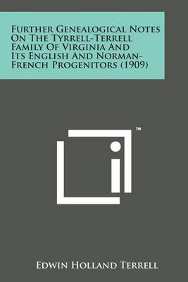 Cover of Further Genealogical Notes on the Tyrrell-Terrell Family of Virginia and Its English and Norman-French Progenitors (1909)