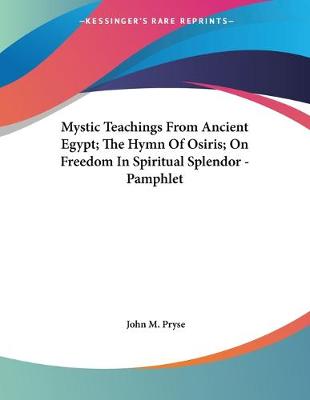 Book cover for Mystic Teachings From Ancient Egypt; The Hymn Of Osiris; On Freedom In Spiritual Splendor - Pamphlet