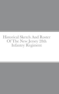 Book cover for Historical Sketch And Roster Of The New Jersey 28th Infantry Regiment