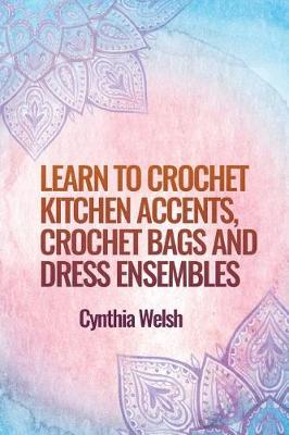 Book cover for Learn to Crochet Kitchen Accents, Crochet Bags and Dress Ensembles