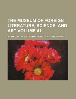 Book cover for The Museum of Foreign Literature, Science, and Art Volume 41