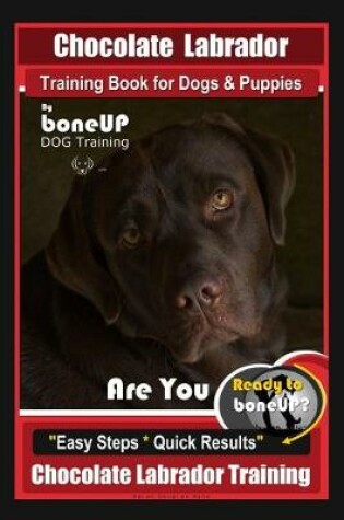 Cover of Chocolate Labrador Training Book for Dogs and Puppies by BoneUp Dog Training