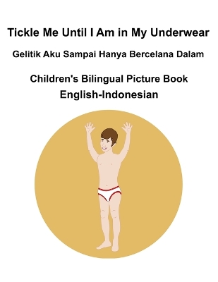 Book cover for English-Indonesian Tickle Me Until I Am in My Underwear / Gelitik Aku Sampai Hanya Bercelana Dalam Children's Bilingual Picture Book