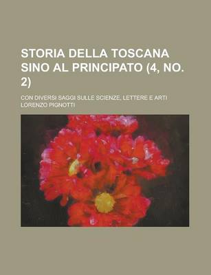 Book cover for Storia Della Toscana Sino Al Principato (4, No. 2); Con Diversi Saggi Sulle Scienze, Lettere E Arti