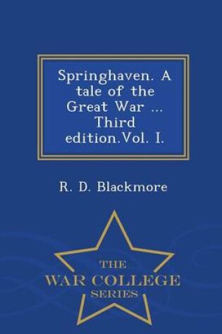 Cover of Springhaven. a Tale of the Great War ... Third Edition.Vol. I. - War College Series