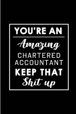 Book cover for You're An Amazing Chartered Accountant. Keep That Shit Up.