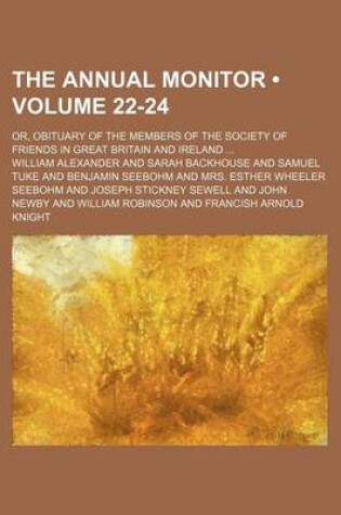 Cover of The Annual Monitor (Volume 22-24); Or, Obituary of the Members of the Society of Friends in Great Britain and Ireland