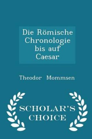Cover of Die Roemische Chronologie Bis Auf Caesar - Scholar's Choice Edition