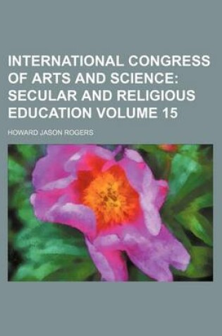 Cover of International Congress of Arts and Science Volume 15; Secular and Religious Education