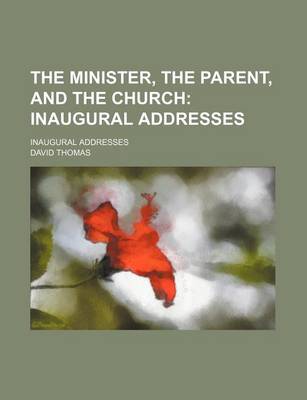 Book cover for The Minister, the Parent, and the Church; Inaugural Addresses. Inaugural Addresses