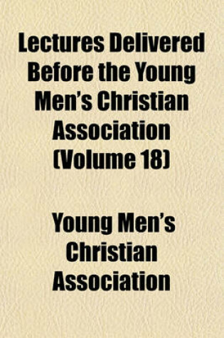 Cover of Lectures Delivered Before the Young Men's Christian Association (Volume 18)