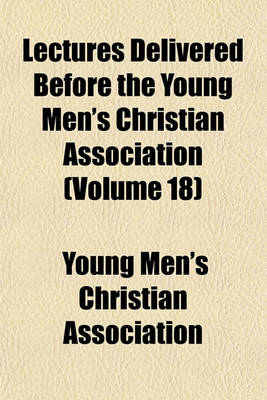 Book cover for Lectures Delivered Before the Young Men's Christian Association (Volume 18)