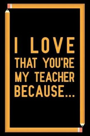 Cover of I Love That You're My Teacher Because