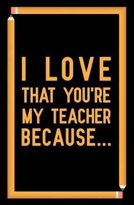 Book cover for I Love That You're My Teacher Because