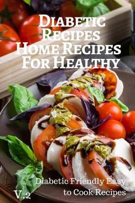 Book cover for Diabetic Recipes Home Recipes For Healthy V.2 Diabetic Friendly Easy to Cook Recipes