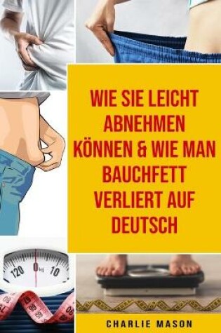 Cover of Wie Sie leicht abnehmen können & Wie man Bauchfett verliert Auf Deutsch