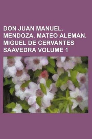 Cover of Don Juan Manuel. Mendoza. Mateo Aleman. Miguel de Cervantes Saavedra Volume 1