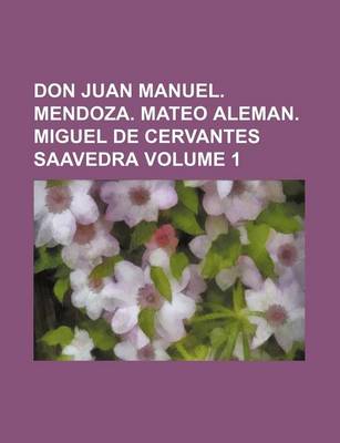 Book cover for Don Juan Manuel. Mendoza. Mateo Aleman. Miguel de Cervantes Saavedra Volume 1