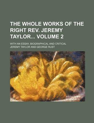 Book cover for The Whole Works of the Right REV. Jeremy Taylor Volume 2; With an Essay, Biographical and Critical