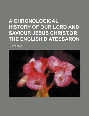 Book cover for A Chronological History of Our Lord and Saviour Jesus Christ, or the English Diatessaron