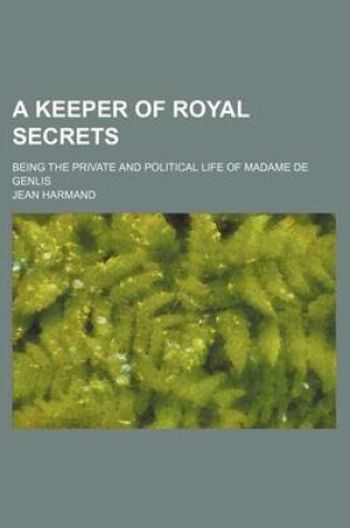 Cover of A Keeper of Royal Secrets; Being the Private and Political Life of Madame de Genlis