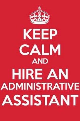 Cover of Keep Calm And Hire An Administrative Assistant