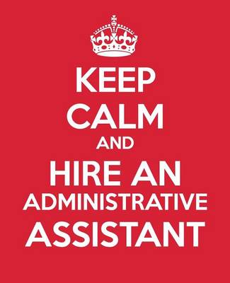 Cover of Keep Calm And Hire An Administrative Assistant