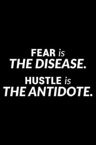 Cover of Fear Is the Disease. Hustle Is the Antidote.