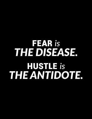 Book cover for Fear Is the Disease. Hustle Is the Antidote.