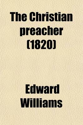 Book cover for The Christian Preacher; Or, Discourses on Preaching, by Several Eminent Divines Revised and Abridged. Or, Discourses on Preaching, by Several Eminent Divines Revised and Abridged