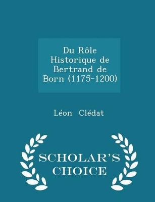 Book cover for Du Role Historique de Bertrand de Born (1175-1200) - Scholar's Choice Edition