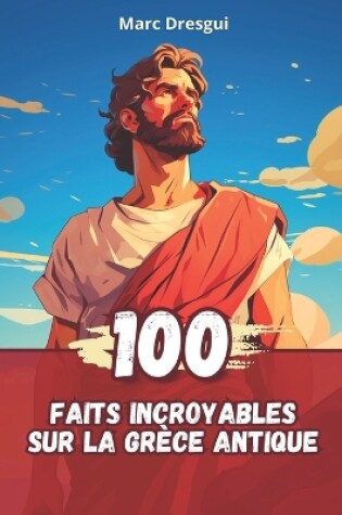 Cover of 100 Faits Incroyables sur La Gr�ce Antique