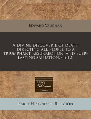 Book cover for A Divine Discoverie of Death Directing All People to a Triumphant Resurrection, and Euer-Lasting Saluation. (1612)