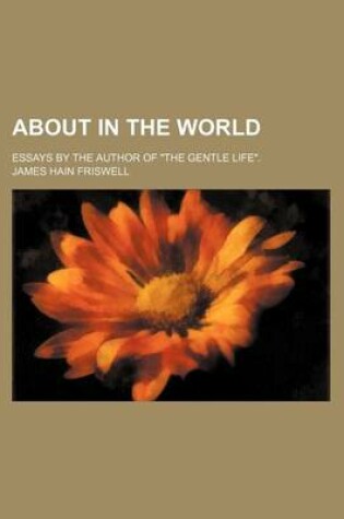 Cover of About in the World; Essays by the Author of "The Gentle Life."