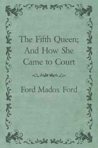 Cover of The Fifth Queen; And How She Came to Court
