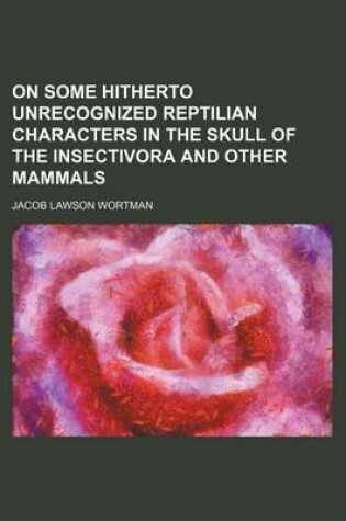 Cover of On Some Hitherto Unrecognized Reptilian Characters in the Skull of the Insectivora and Other Mammals